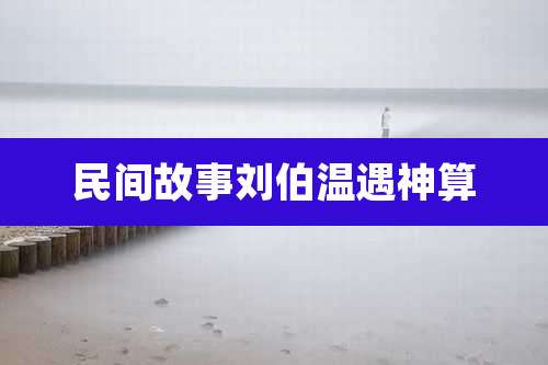 民间故事刘伯温遇神算
