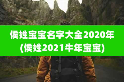 侯姓宝宝名字大全2020年(侯姓2021牛年宝宝)