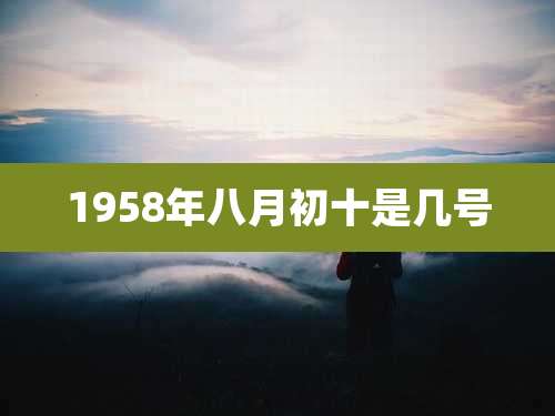 1958年八月初十是几号