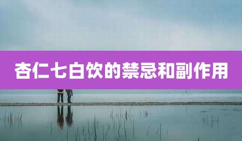 杏仁七白饮的禁忌和副作用