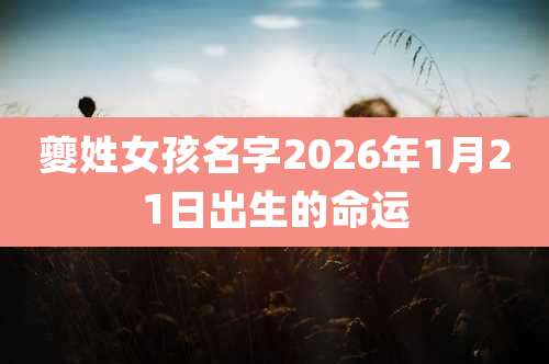 夔姓女孩名字2026年1月21日出生的命运