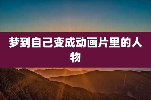梦到自己变成动画片里的人物