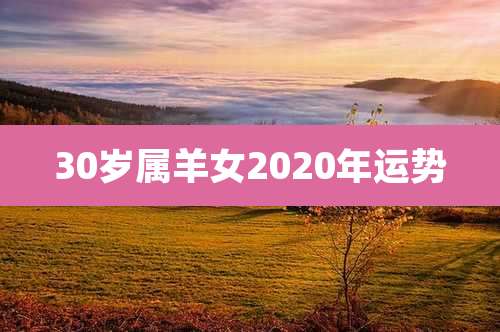 30岁属羊女2020年运势