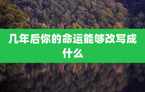 几年后你的命运能够改写成什么