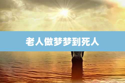老人做梦梦到死人