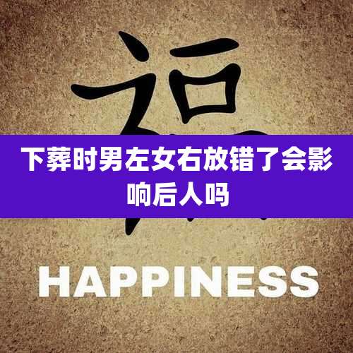 下葬时男左女右放错了会影响后人吗