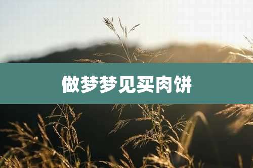 做梦梦见买肉饼