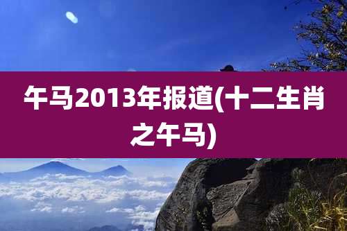 午马2013年报道(十二生肖之午马)