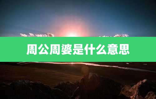 周公周婆是什么意思