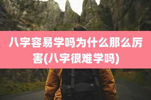 八字容易学吗为什么那么厉害(八字很难学吗)