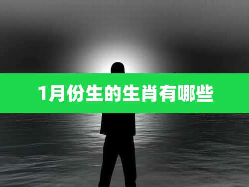 1月份生的生肖有哪些