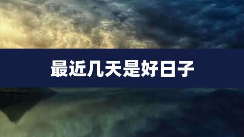 最近几天是好日子