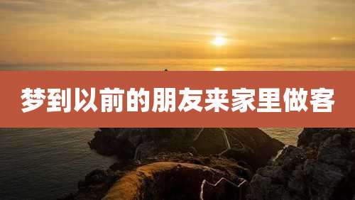 梦到以前的朋友来家里做客