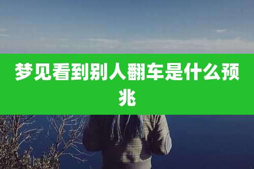 梦见看到别人翻车是什么预兆