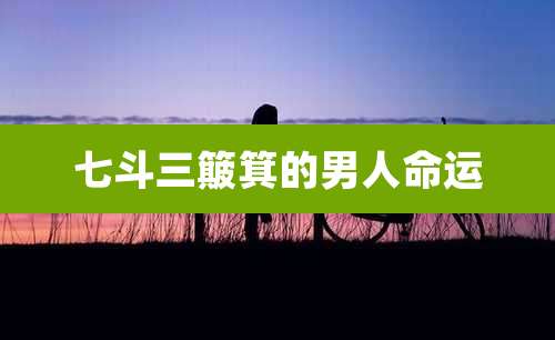 七斗三簸箕的男人命运