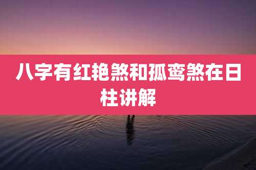 八字有红艳煞和孤鸾煞在日柱讲解
