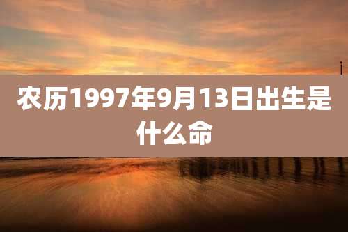 农历1997年9月13日出生是什么命