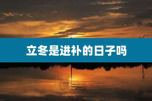 立冬是进补的日子吗