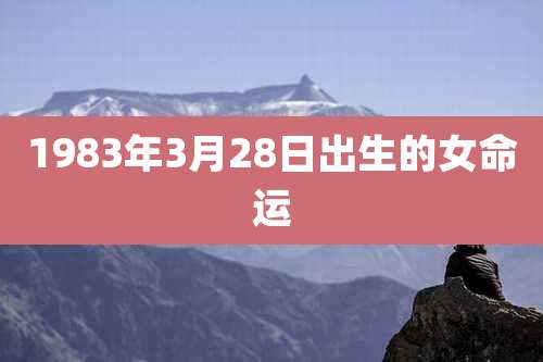 1983年3月28日出生的女命运