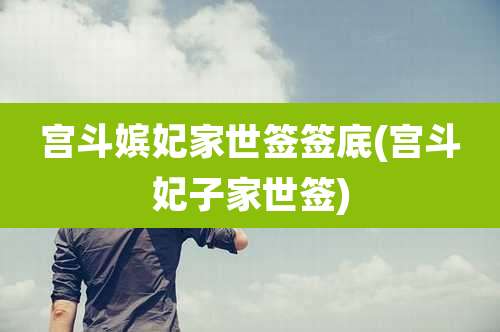 宫斗嫔妃家世签签底(宫斗妃子家世签)