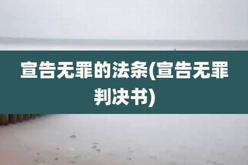 宣告无罪的法条(宣告无罪判决书)