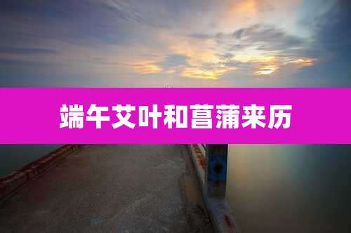 端午艾叶和菖蒲来历