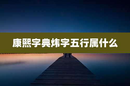 康熙字典炜字五行属什么