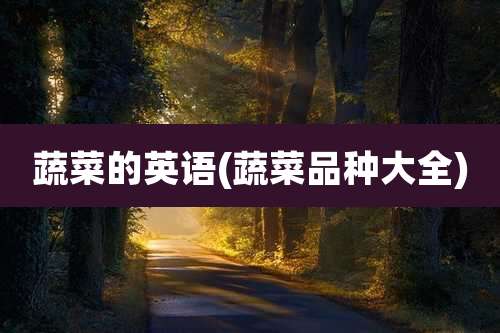 蔬菜的英语(蔬菜品种大全)