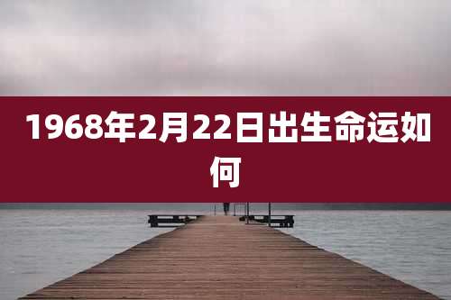 1968年2月22日出生命运如何
