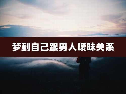梦到自己跟男人暧昧关系