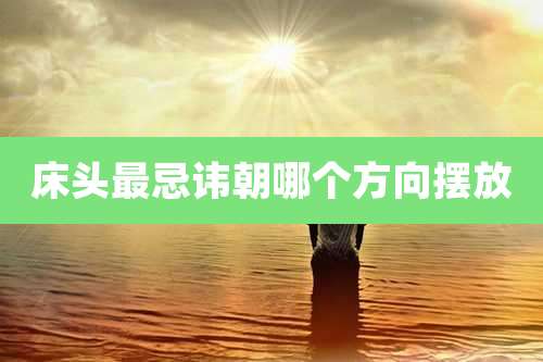 床头最忌讳朝哪个方向摆放