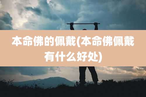 本命佛的佩戴(本命佛佩戴有什么好处)