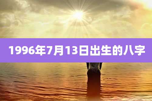 1996年7月13日出生的八字