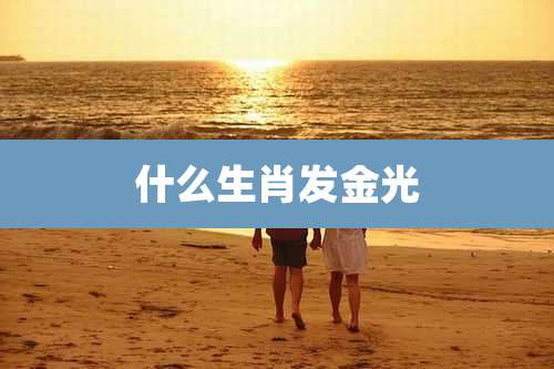 什么生肖发金光