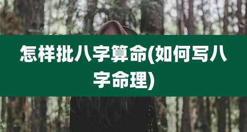 怎样批八字算命(如何写八字命理)