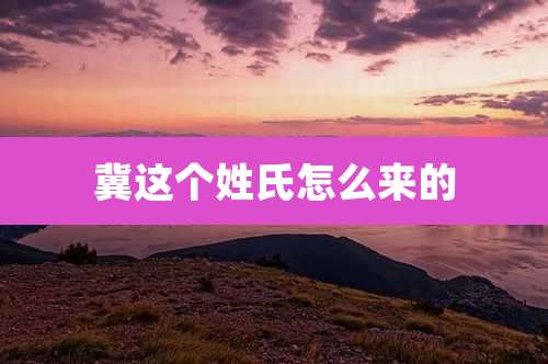 冀这个姓氏怎么来的