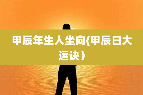 甲辰年生人坐向(甲辰日大运诀）