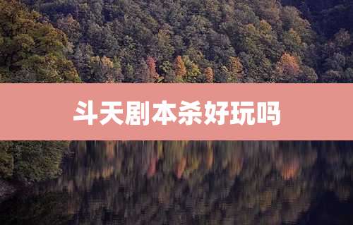 斗天剧本杀好玩吗