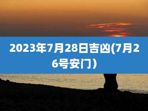 2023年7月28日吉凶(7月26号安门)