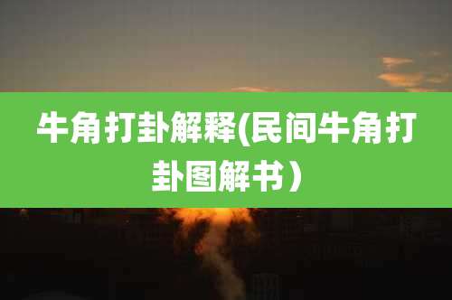 牛角打卦解释(民间牛角打卦图解书）