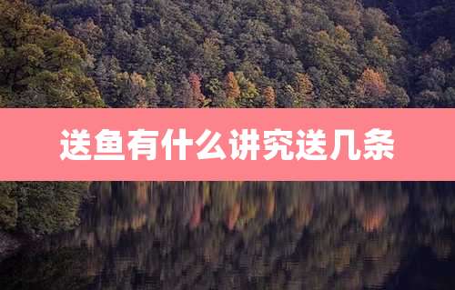 送鱼有什么讲究送几条