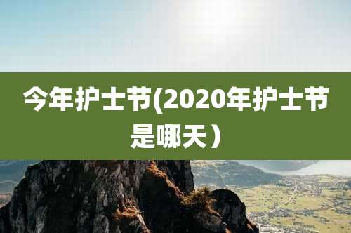 今年护士节(2020年护士节是哪天）