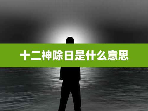 十二神除日是什么意思
