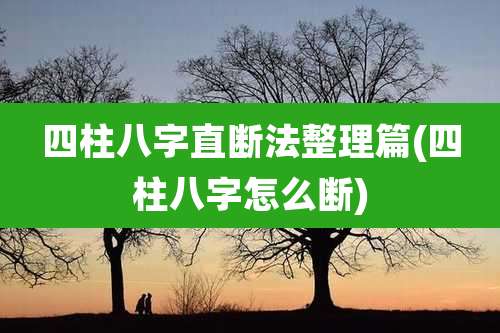 四柱八字直断法整理篇(四柱八字怎么断)