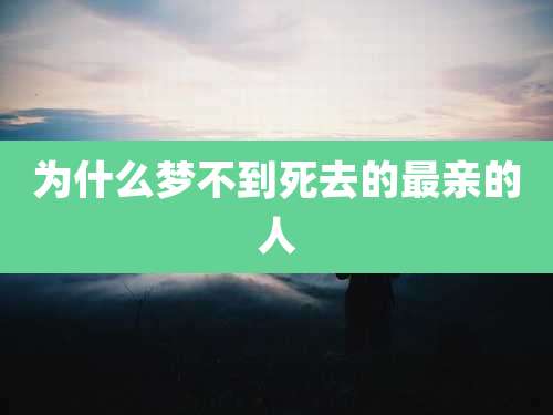 为什么梦不到死去的最亲的人