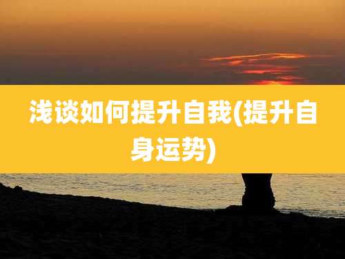 浅谈如何提升自我(提升自身运势)