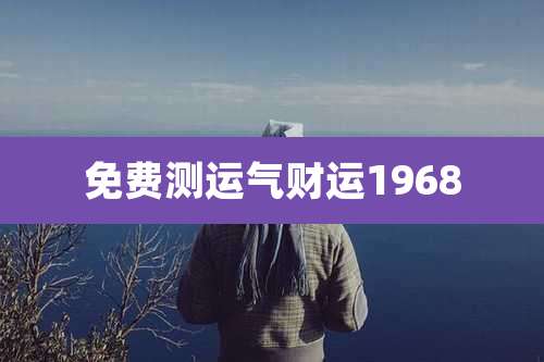 免费测运气财运1968