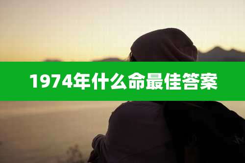 1974年什么命最佳答案