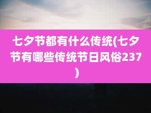 七夕节都有什么传统(七夕节有哪些传统节日风俗237)