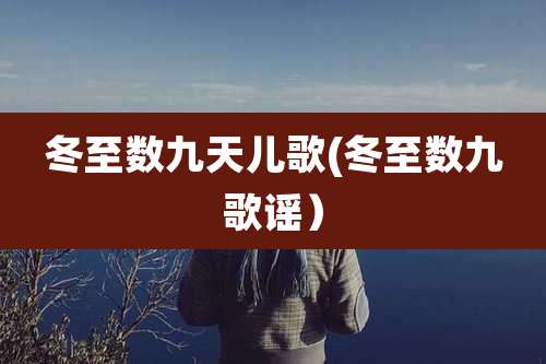 冬至数九天儿歌(冬至数九歌谣）